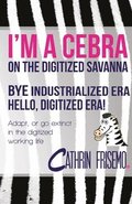 I'm a Cebra on the digitized sanvanna : bye industrialized era, hello digitized era