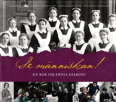 Elisabeth Christiansson, Motzi Eklöf, Karin Jansson Myhr, Nils Johan Tjärnlund - Se människan! : en bok om Ersta diakoni, Inbunden