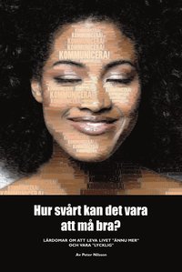 Hur svårt kan det vara att må bra? : lärdomar om att leva livet "ännu mer" och vara "lycklig"
