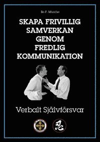 Skapa frivillig samverkan genom fredlig kommunikation : verbalt sj�lvf�rsvar