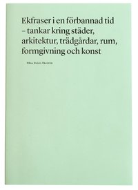 Ekfraser i en f�rbannad tid :  tankar kring st�der, arkitektur, tr�dg�rdar, rum, formgivning och konst