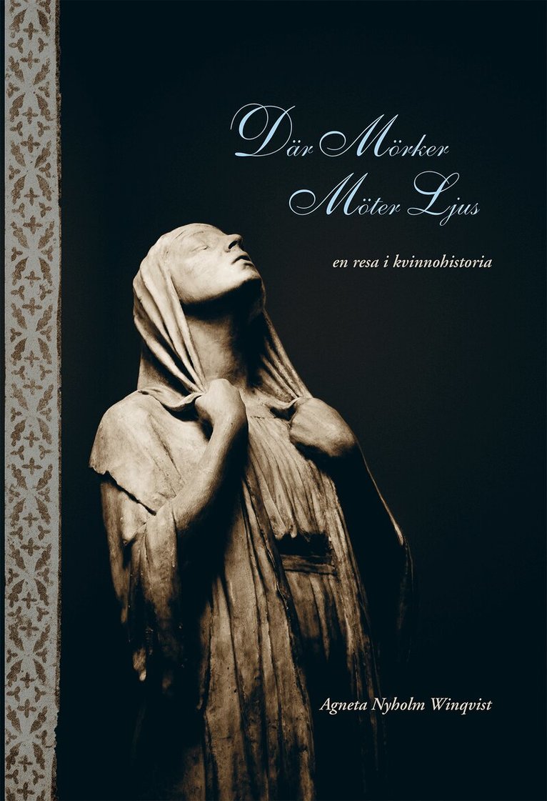 Agneta Nyholm Winqvist - Där mörker möter ljus - en resa i kvinnohistoria, Inbunden