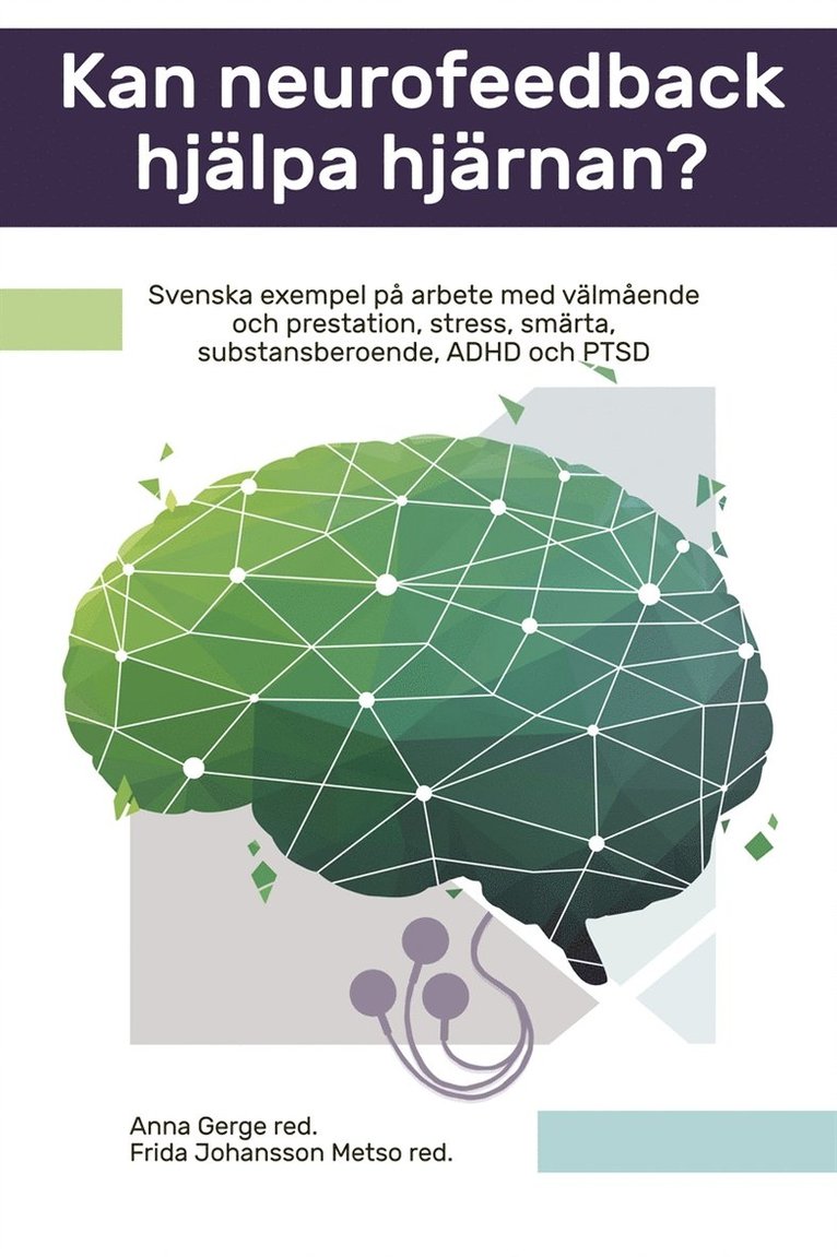 Anna Gerge, Frida Johansson Metso, Pia Ahlstrand, Karin Duberg, Henning Laugesen, Jette Myglegaard, Maud Nilsson, Anna Gerge, Frida Johansson Metso - Kan neurofeedback hjälpa hjärnan? : Svenska exempel på arbete med välmående och prestation, stress, smärta, substansberoende, ADHD och PTSD, E-bok