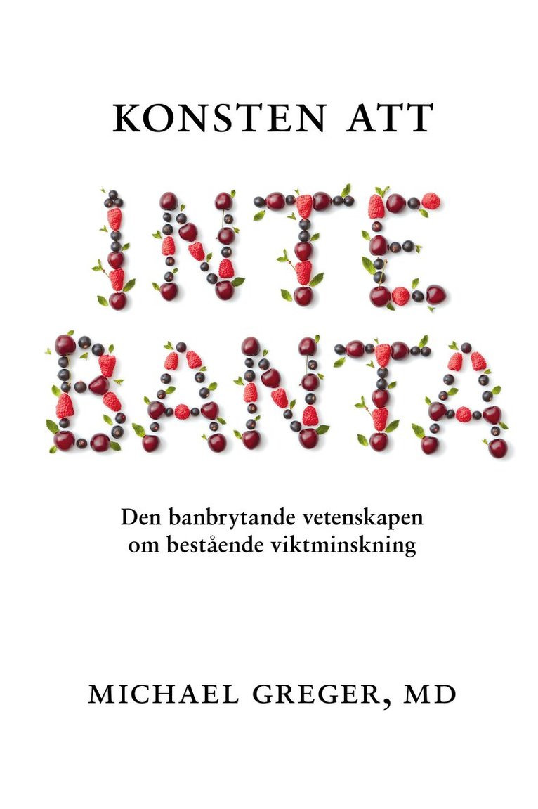 Michael Greger - Konsten att inte banta : den banbrytande vetenskapen om bestående viktminskning, Inbunden