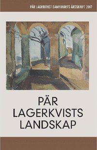 Pär Lagerkvists landskap. Pär Lagerkvist-samfundets årsskrift, 2017