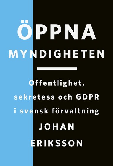 Johan Eriksson - Öppna myndigheten: Offentlighet, sekretess och GDPR i svensk förvaltning, Häftad