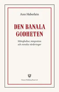 Den banala godheten : m�ngkultur, integration och svenska v�rderingar