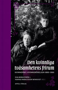 Den kvinnliga tv�samhetens frirum. Kvinnopar i kvinnor�relsen 1890-1960