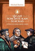 L�gan som inte kan sl�ckas : uppt�ck reformationens hj�rta