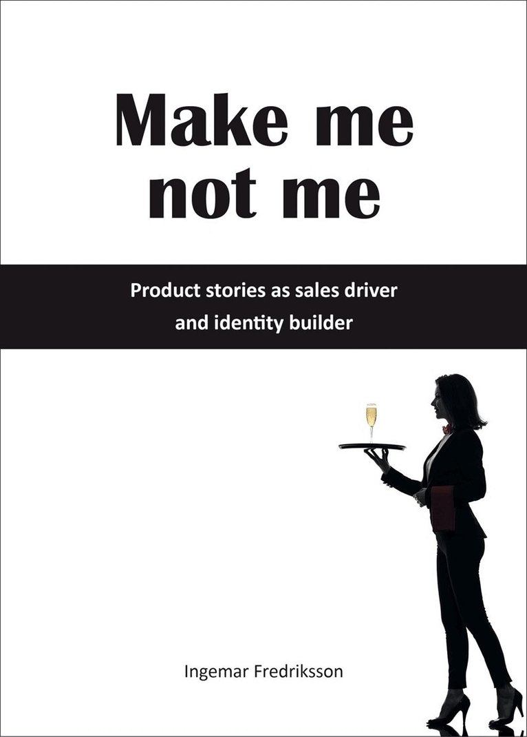 Ingemar Fredriksson - Make me not me - Product stories as sales driver and identity builder, E-bok