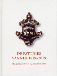 De Fattiges V�nner 1819-2019 : Hj�lparbete i G�teborg under tv� sekel
