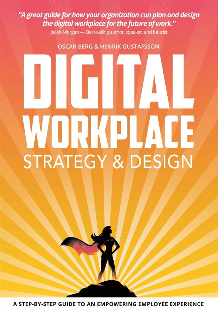 Oscar Berg, Henrik Gustafsson - Digital Workplace Strategy & Design: A step-by-step guide to an empowering employee experience, E-bok