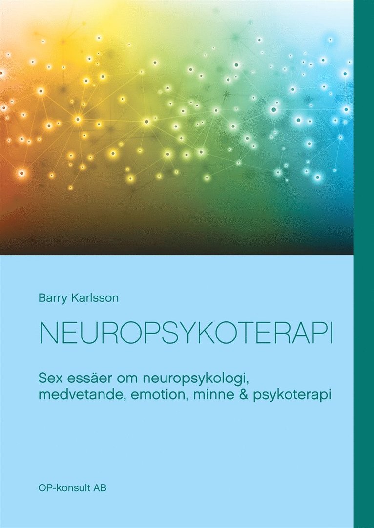 Barry Karlsson, OP-konsult AB Uppsala - Neuropsykoterapi: Sex essäer om neuropsykologi, medvetande, emotion, minne & psykoterapi, E-bok