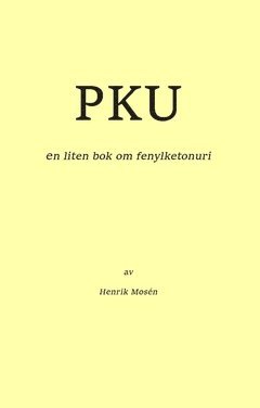 Henrik Mosén PKU : en liten bok om fenylketonuri