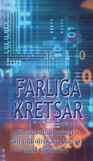 Titti Bäckman, Cecilia Linder, Josef Liebera, Frida Gråsjö, Ewa Broberg, Markus Åberg, Peter Westberg, Eva Björkegren, Martin Ekenvärn, Rikard Slapak, Erika Johansson, Helen Lindholm, Anna-Maria Olsson, Lovisa Wistrand, Helena Grundström, Mikaela Johansson, Mattias Haukland, Annah Oj - Farliga kretsar : en novellantologi om människans kamp med tekniken, Inbunden