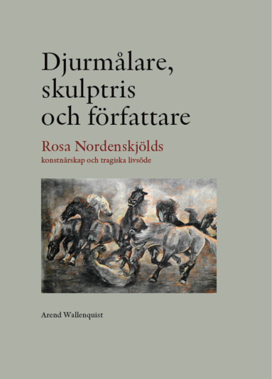 Djurmålare skulptris och författare – Rosa Nordenskjölds konstnärskap och tragiska livsöde