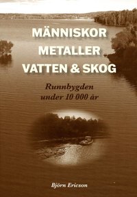 Mnniskor, metaller, vatten & skog : Runnbygden under 10 000 r