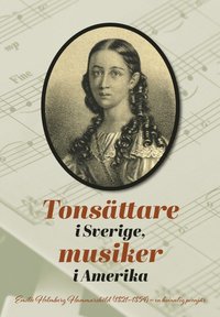 Tonsttare i Sverige, musiker i Amerika : Emilie Holmberg Hammarskld (1821-1854) - en kvinnlig pionjr.