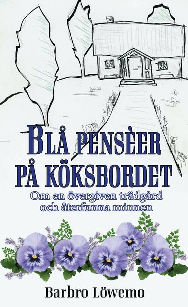 Blå penseér på köksbordet – Om en övergiven trädgård och återfunna minnen