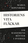 Historiens vita flckar : om rasismens rtter i Sverige