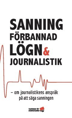 Sanning förbannad lögn och journalistik : om journalistikens anspråk på att säga sanningen