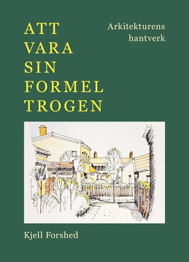 Kjell Forshed - Att vara sin formel trogen : arkitekturens hantverk, Häftad