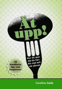 Ät upp! Hur du spar det du har: din mat och vår planet: 50 handfasta tips som inspirerar