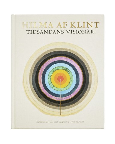 Kurt Almqvist, Louise Belfrage, Daniel Birnbaum, Julia Voss, Tracey Bashkoff Hilma af Klint : tidsandans visionär