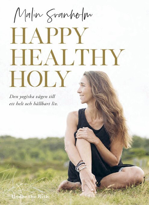 Malin Svanholm - Happy healthy holy : den yogiska vägen till ett helt och hållbart liv., Häftad