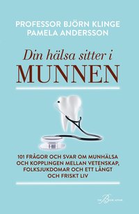 Din h�lsa sitter i munnen : 101 fr�gor och svar om munh�lsa och kopplingen mellan vetenskap, folksjukdomar och ett l�ngt och friskt liv