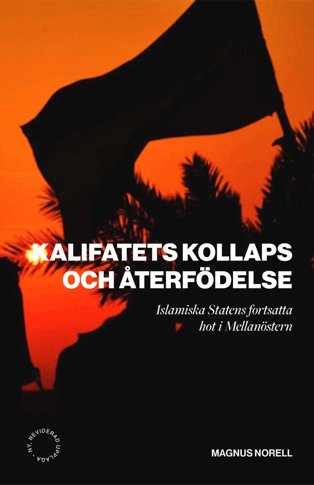 Magnus Norell - Kalifatets kollaps och återfödelse ; Islamiska staten fortsatt hot i mellanöstern, Häftad