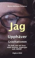 Jag upphver gravitationen : en bok om att leva med autism, asperger och ADHD