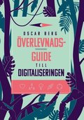 verlevnadsguide till digitaliseringen : vad din organisation behver frst, vervinna och frndra fr att verleva digitaliseringen