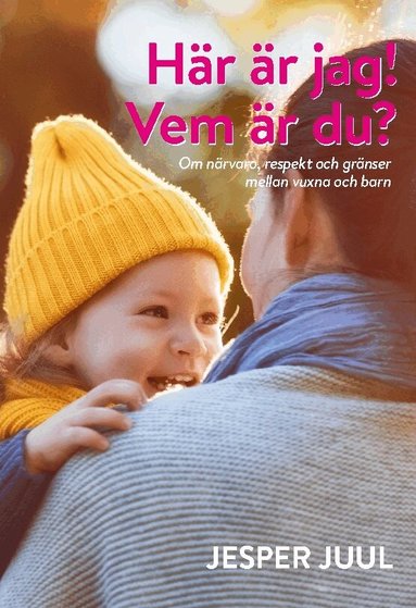 Jesper Juul - Här är jag! Vem är du? : om närvaro, respekt och gränser mellan vuxna och barn, Inbunden