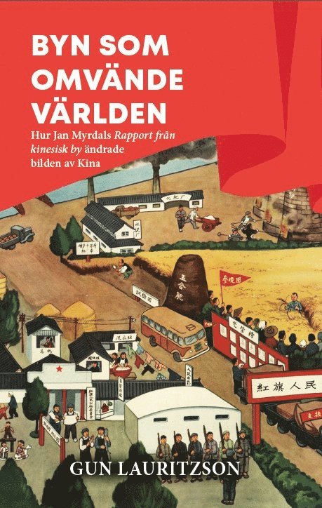 Gun Lauritzson - Byn som omvände världen : hur Jan Myrdals Rapport från kinesisk by ändrade bilden av Kina, Häftad