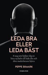 Leda bra eller leda bst : 8 steg som hjlper dig att hitta nyckeln till bde ditt och dina medarbetares hjrta