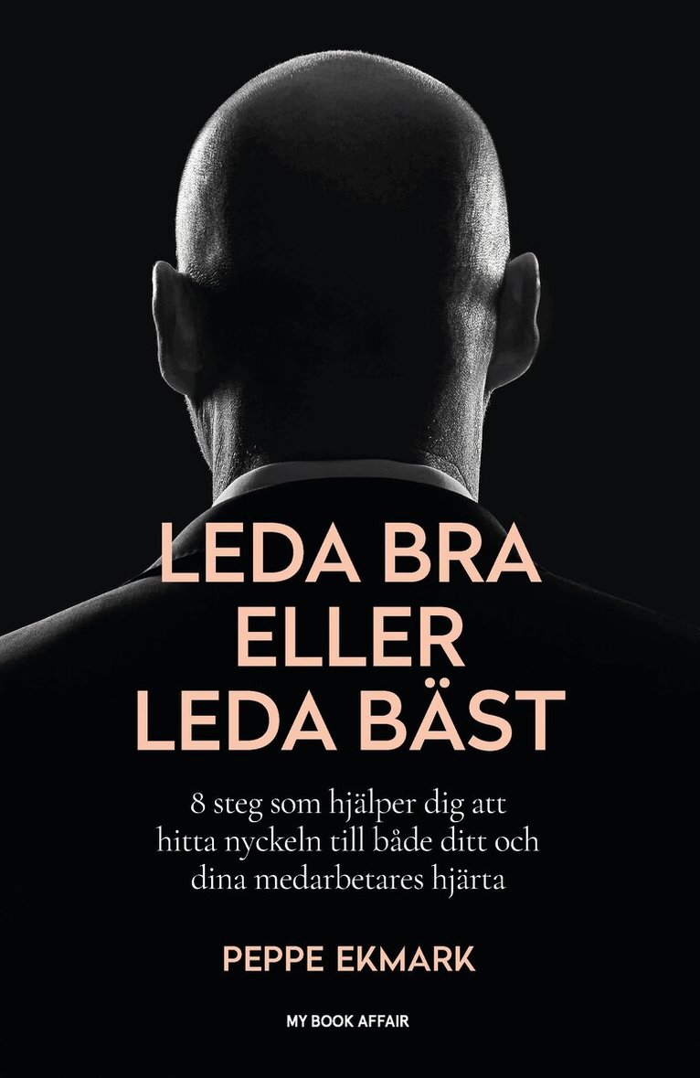 Peppe Ekmark - Leda bra eller leda bäst : 8 steg som hjälper dig att hitta nyckeln till både ditt och dina medarbetares hjärta, Inbunden