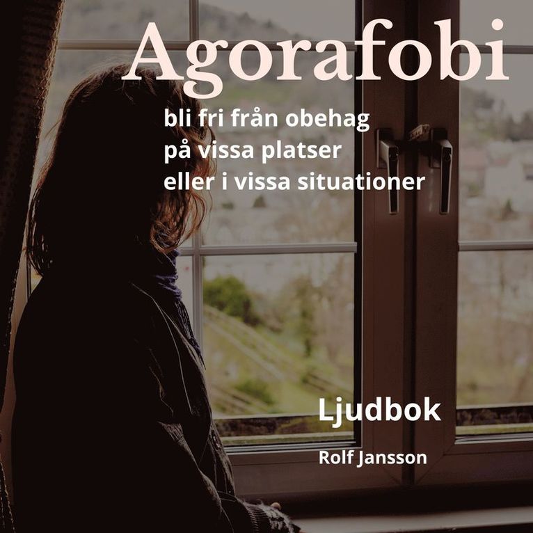 Rolf Jansson - Agorafobi: bli fri från rädsla på vissa platser och i vissa situationer, Ljudbok