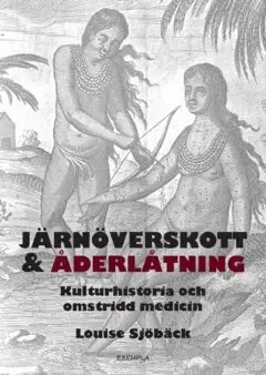 Louise Sjöbäck - Järnöverskott & åderlåtning : kulturhistoria och omstridd medicin, Häftad