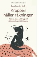 Kroppen håller räkningen : hjärna, sinne och kropp vid läkning efter psykiskt trauma