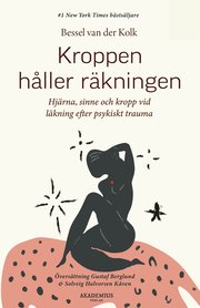 Kroppen håller räkningen : hjärna, sinne och kropp vid läkning efter psykiskt trauma