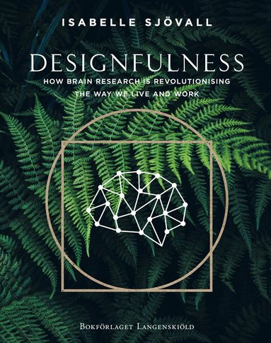 Isabelle Sjövall - Designfulness : how brain research is revolutionising the way we live and work, Inbunden