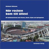 N�r rocken kom till Ullevi : 80-talskonserterna med Stones, Bowie, Dylan och Springsteen