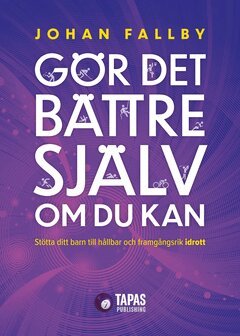 Johan Fallby - Gör det bättre själv om du kan : stötta ditt barn till hållbar och framgångsrik idrott, E-bok