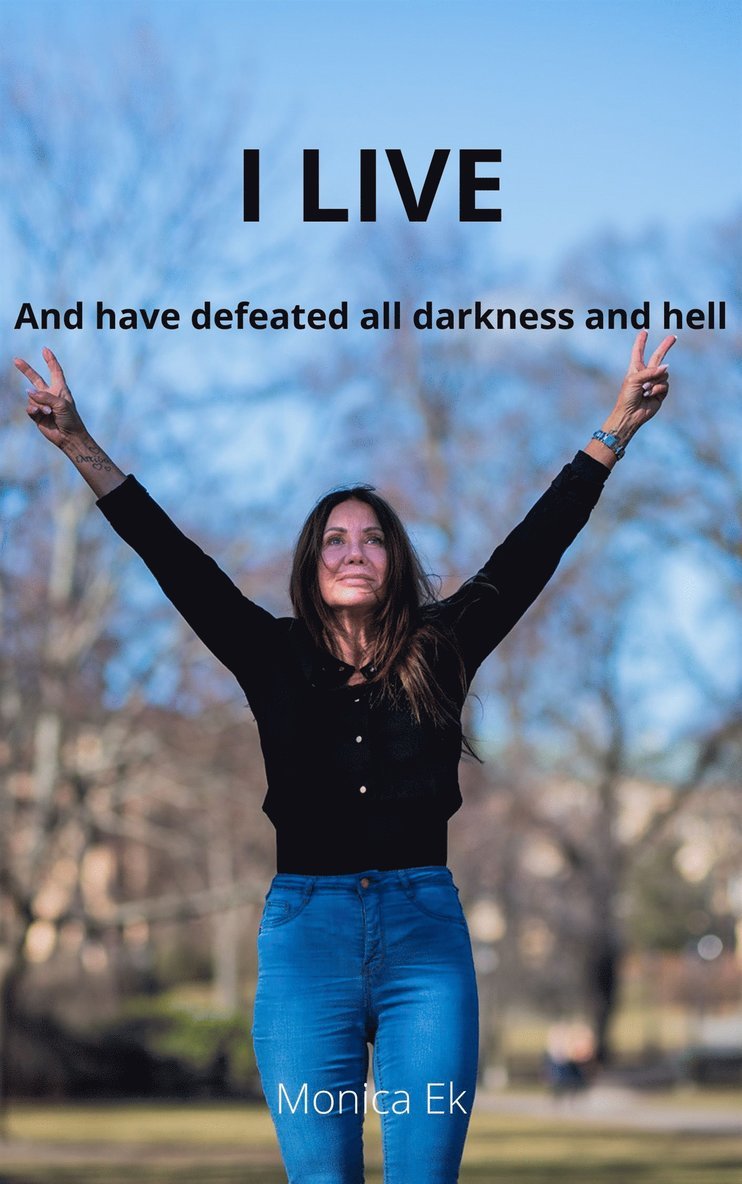 Monica Ek - I LIVE And have defeatedall darkness and hell, E-bok