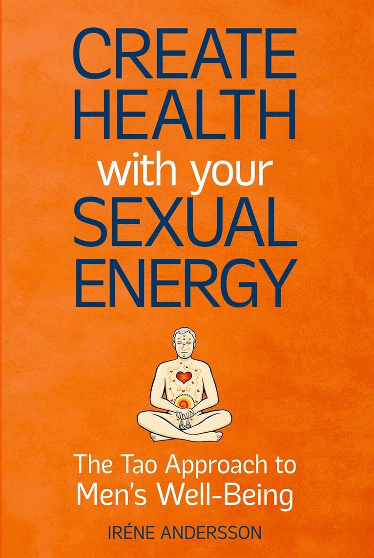 Irene Andersson - Create Health with Your Sexual Energy: The Tao Approach to Men´s Well-Being, E-bok