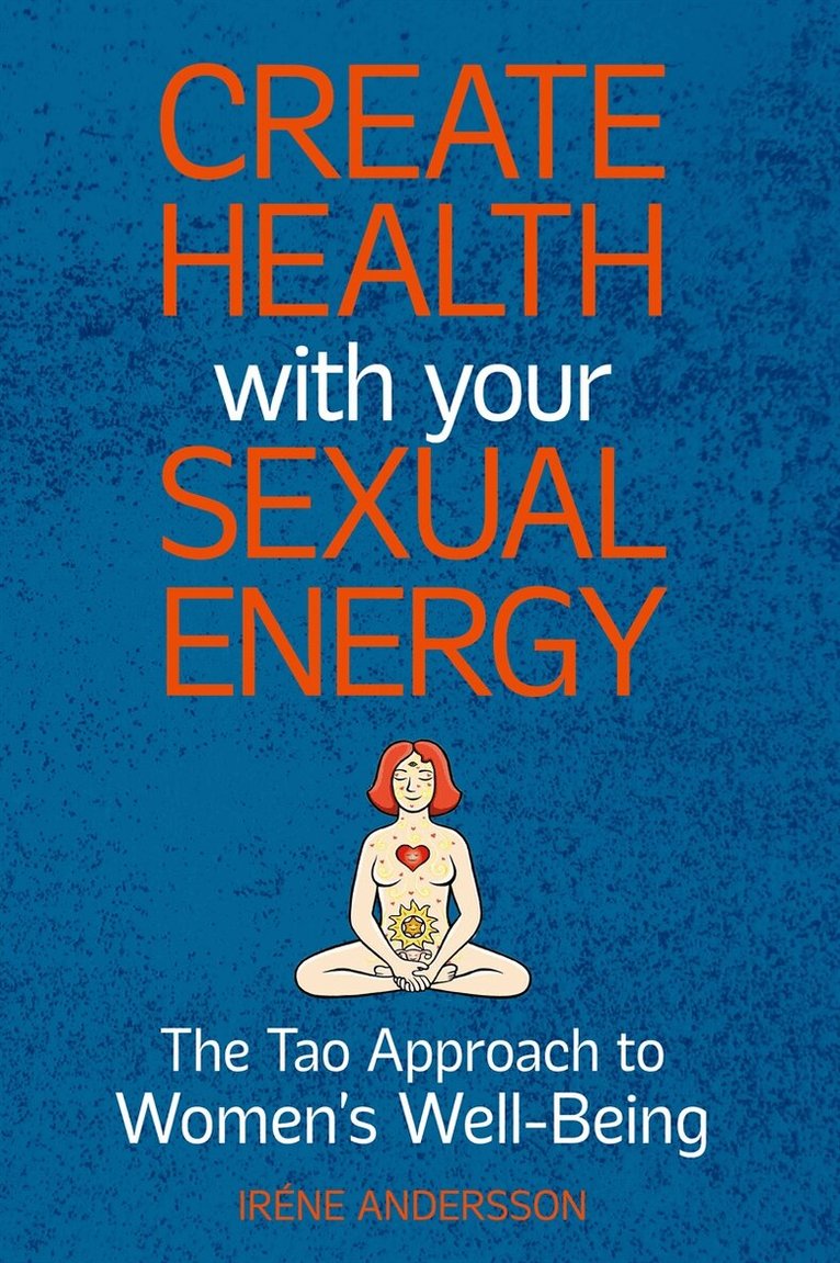 Irene Andersson - Create Health with Your Sexual Energy: The Tao Approach to Women´s Well-Being, E-bok