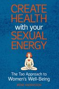 Create Health with Your Sexual Energy: The Tao Approach to Women¿s Well-Being