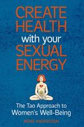 Create Health with Your Sexual Energy: The Tao Approach to Womens Well-Being