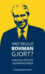 Hans Wallmark, Odd Eiken, Krister Thelin, Tove Lifvendahl, Catarina Kärkkinen, Fredrik Hultman, Nicklas Berild Lundblad, Maria Malmer Stenergard, Lars-Anders Johansson, Svend Dahl, Lars Tobisson, Gösta Bohman, Gunnar Unger - Vad skulle Bohman gjort : samtida röster i Bohmans anda, Häftad